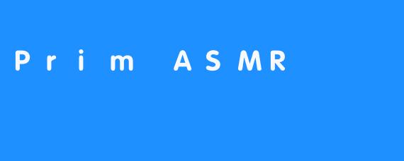 【Prim ASMR：高端视觉及听觉刺激】